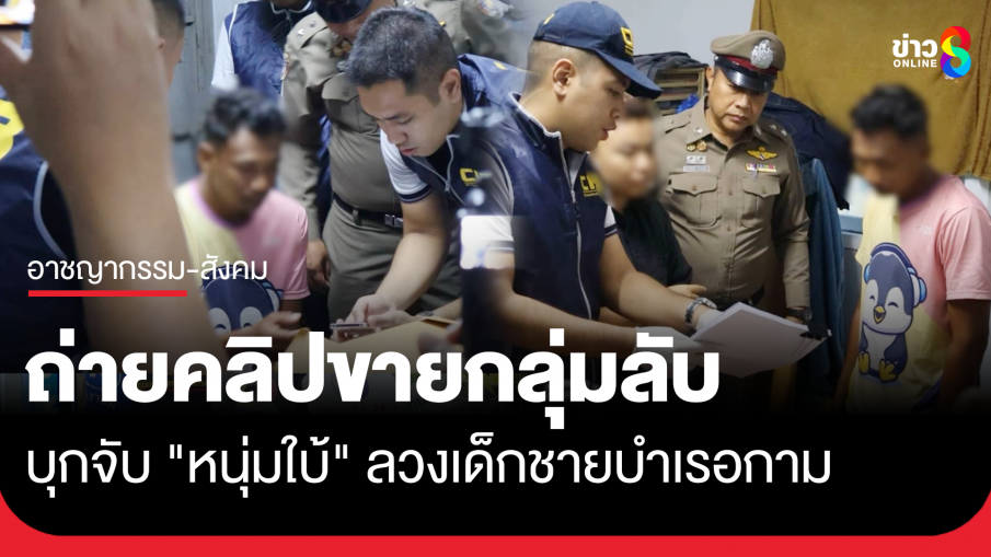 บุกจับ "หนุ่มใบ้" ลวงเด็กชายบำเรอกาม ถ่ายคลิปขายสมาชิกกลุ่มลับ