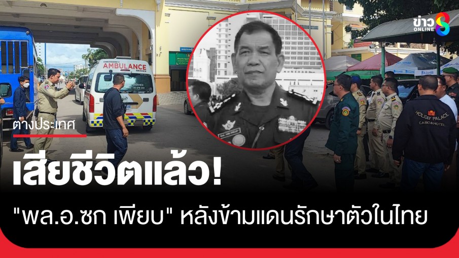 เสียชีวิตแล้ว! "พล.อ.ซก เพียบ" รมช.กลาโหมกัมพูชา หลังข้ามแดนรักษาตัวในไทย
