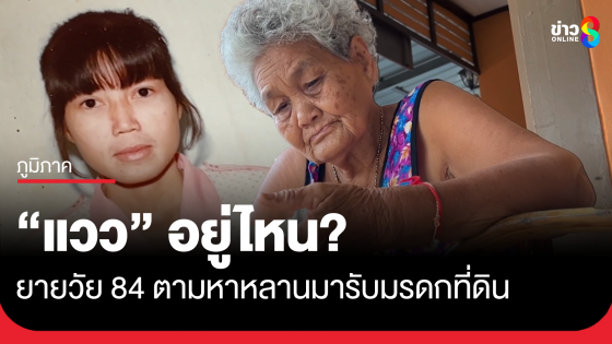 "แวว" อยู่ไหน? น้าวัย 84 น้ำตาไหล รอมอบที่ดินมรดกผืนสุดท้ายให้