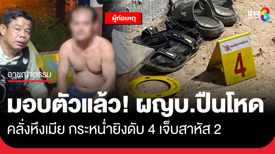 มอบตัวแล้ว! ผู้ใหญ่บ้านปืนโหด คลั่งหึงเมีย กระหน่ำยิงดับ 4 เจ็บสาหัส 2 ราย ตร.คุมตัวเค้นสอบ