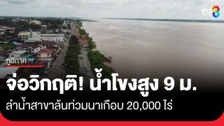 จ่อวิกฤติ! น้ำโขงสูงแตะ 9 เมตร ใกล้จุดล้นตลิ่ง กระทบลำน้ำสาขาล้นท่วมนาเกือบ...