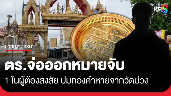 ตร.จ่อออกหมายจับ 1 ในผู้ต้องสงสัย ปมทองคำหายจากวัดม่วง