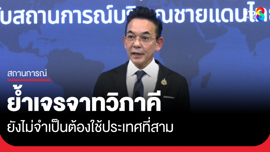 โฆษกกระทรวงการต่างประเทศ ย้ำยังไม่จำเป็นต้องใช้ประเทศที่สามช่วยไกล่เกลี่ย