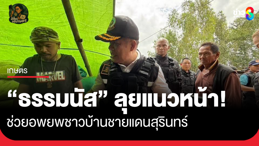 "ธรรมนัส" ลุยเอง! บุกแนวหน้า ช่วยอพยพชาวบ้านชายแดนสุรินทร์