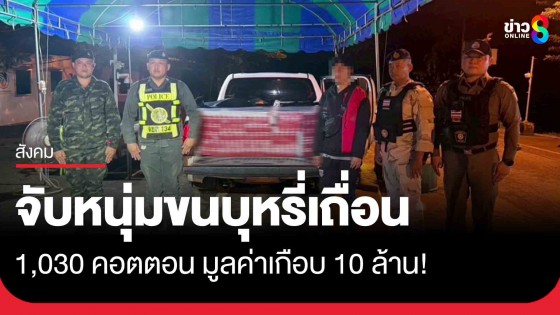 จับกุมหนุ่มขนบุหรี่เถื่อนมูลค่าเกือบ 10 ล้าน ที่ด่านน้ำเกริ๊ก 
