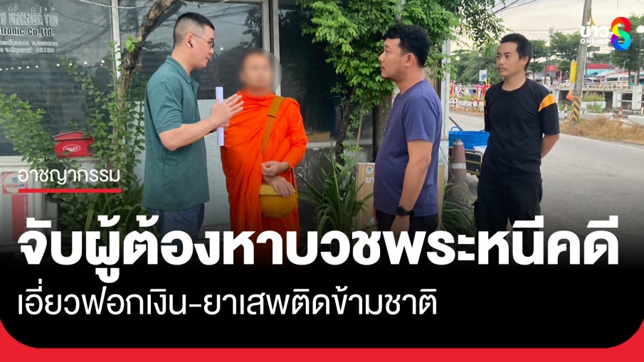 ตำรวจเปิดปฏิบัติการ "ทำนุบำรุงพระพุทธศาสนา" บุกจับผู้ต้องหาบวชพระหนีคดี เอี่ยวฟอกเงิน-ยาเสพติดข้ามชาติ