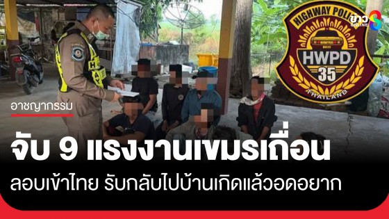 จับ 9 แรงงานเขมรเถื่อน ลอบเข้ามาหากินในไทย สารภาพกลับประเทศบ้านเกิดแล้วอดอยาก