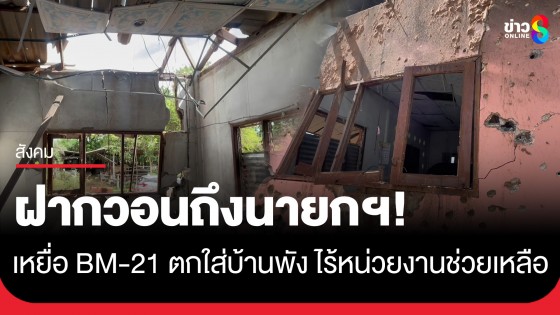 เหยื่อ BM-21 ตกใส่บ้านพังเละ ไร้หน่วยงานเข้ามาซ่อมแซม-ฝากถึงนายกฯ เร่งช่วยเยียยวยา
