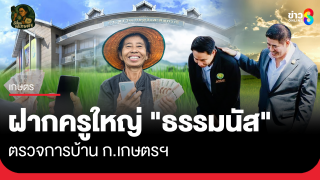 ฝากครูใหญ่ "ธรรมนัส" ตรวจการบ้าน ก.เกษตรฯ
