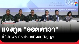 "มาริษ" แจงทูตออตตาวา ชี้ "กัมพูชา" จงใจละเมิดอนุสัญญา...