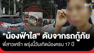 "น้องฟ้าใส" ดับจากอุบัติเหตุรถกู้ภัย พี่สาวเศร้า พรุ่งนี้วันเกิดน้องครบ...