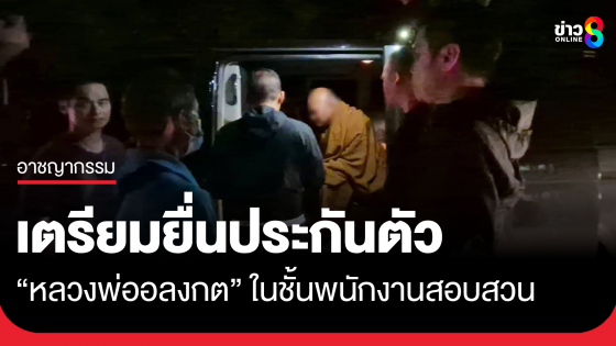 ทนายเตรียมเงินประกัน "หลวงพ่ออลงกต" เผย ไม่มีอาการเครียด หลังถูกจับ