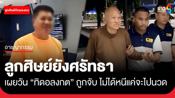 ลูกศิษย์ทิดอลงกต ให้กำลังใจ ยังเชื่อมั่นและศรัทธา พร้อมระบุวันเกิดเหตุท่านแค่จะไปนวดไม่ได้คิดหนี