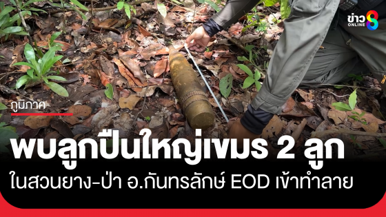 ชาวบ้านแจ้งพบลูกปืนใหญ่ในสวนยาง-ป่า อ.กันทรลักษ์ 