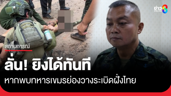 แม่ทัพภาคที่ 2 ลั่น พบทหารกัมพูชาแอบเข้ามาวางระเบิดฝั่งไทย "ยิงได้ทันที" 	
