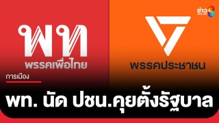คอนเฟิร์ม! เพื่อไทย นัด ปชน. บ่าย 2 วันนี้ คุยตั้งรัฐบาล ระบุตอบรับข้อเสนอทุกประการ...
