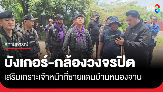 "กัน จอมพลัง" นำบังเกอร์-กล้องวงจรปิดสนับสนุนเจ้าหน้าที่ชายแดนบ้านหนองจาน