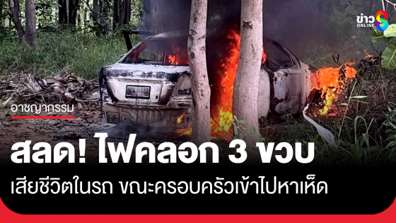 สลด! แม่เข้าไปเก็บเห็ด ลูก 3 ขวบหลับในรถถูกไฟคลอกดับ