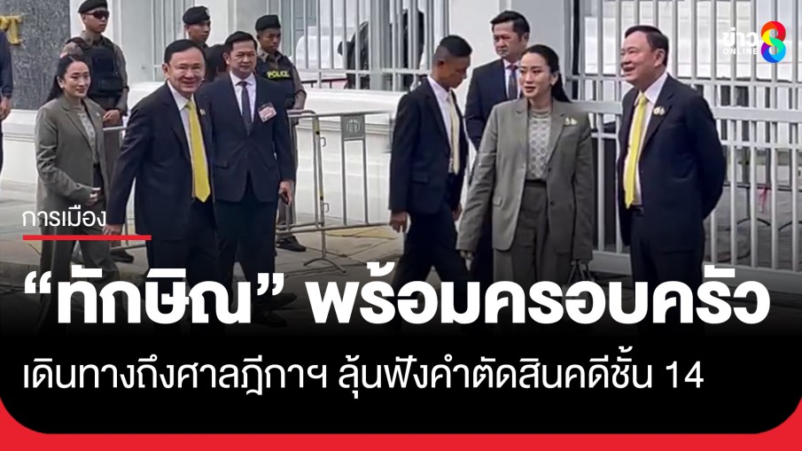 "ทักษิณ" เดินทางมาศาลฎีกาฯ พร้อมครอบครัว ลุ้นฟังคำตัดสินคดีชั้น 14 