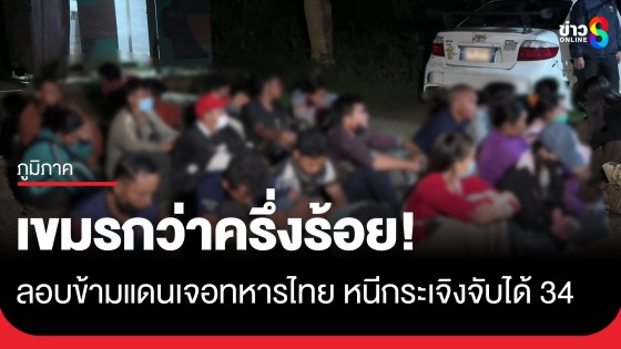 เขมรกว่าครึ่งร้อย! ลอบข้ามแดน อ.โป่งน้ำร้อน เจอทหารไทยหนีกระเจิงจับได้ 34 คน