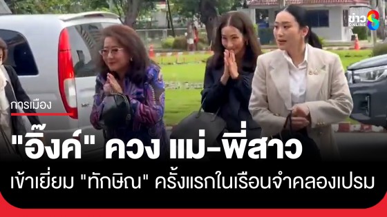 "แพทองธาร" ควง แม่-พี่สาว เยี่ยม "ทักษิณ" วันแรก หลังกักโรคครบ 5 วัน