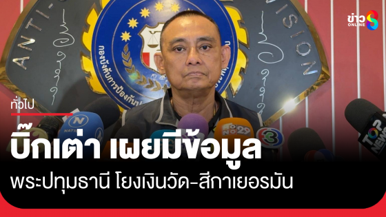 "บิ๊กเต่า" เผยมีข้อมูลพระวัดดัง จ.ปทุม เอี่ยวเงินวัด 12.2 ล้านโยงสีกาเยอรมัน