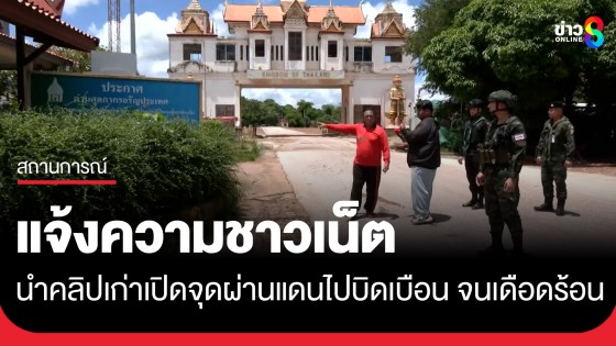 เจ้าของคลิป เปิดดผ่านแดนถาวรบ้านเขาดิน แจ้งเอาผิดชาวโซเชียล นำคลิปเก่าไปบิดเบือน จนเดือดร้อนหนัก