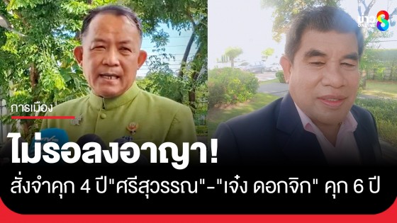 ศาลอาญาคดีทุจริตสั่งจำคุก "ศรีสุวรรณ" 4 ปี และ "เจ๋ง ดอกจิก" 6 ปี ไม่รอลงอาญา