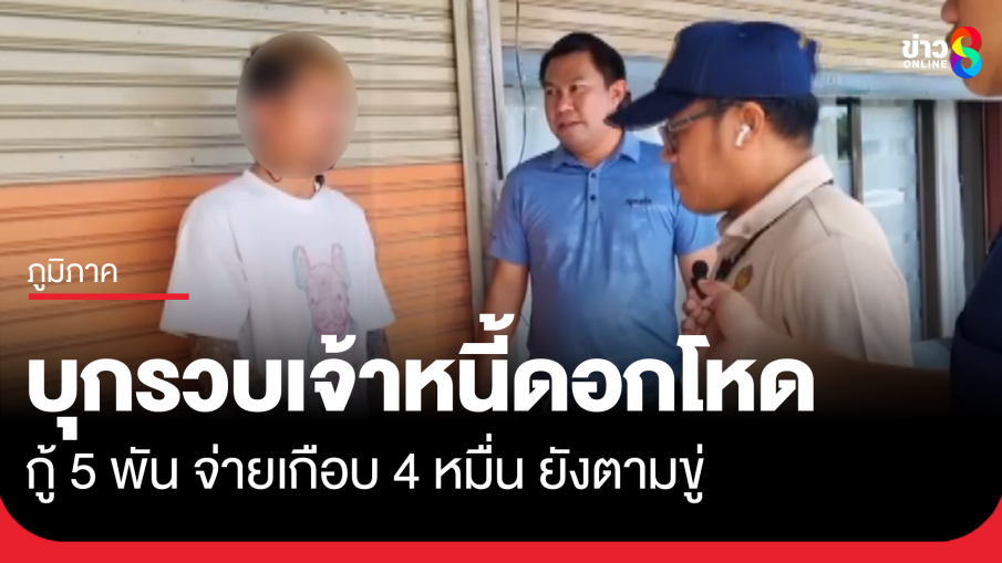 บุกรวบหนุ่มทวงหนี้ดอกโหด กู้ 5 พันจ่ายเกือบ 4 หมื่นยังตามขู่