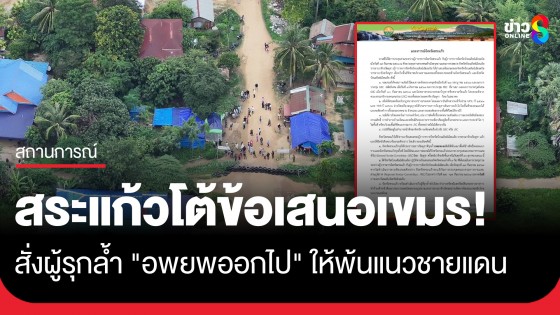 สระแก้วไม่ใจดี! แถลงตอบโต้ข้อเสนอเขมร สั่งผู้รุกล้ำอพยพพ้นแนวชายแดน ก่อนประชุม GBC ต.ค.นี้