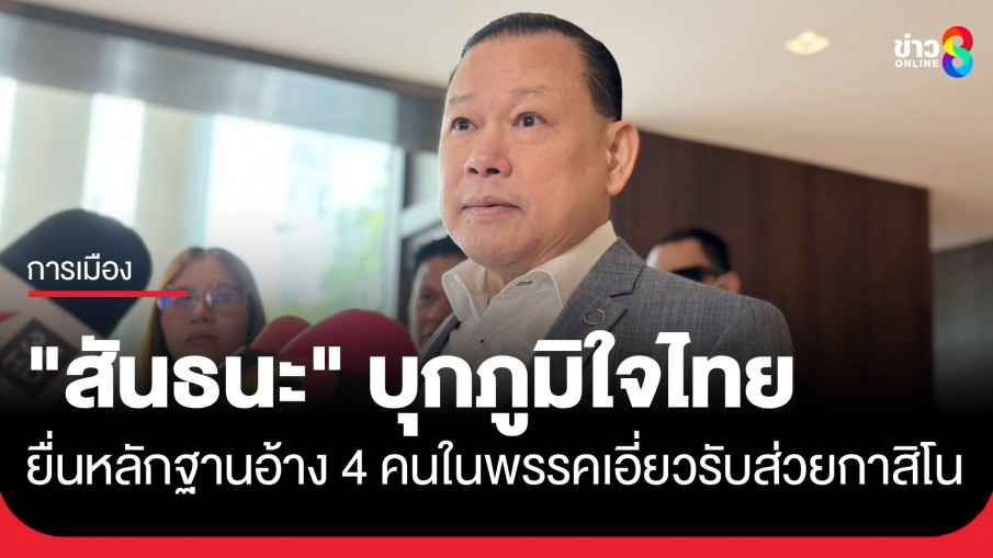 "สันธนะ" หอบแฟ้มใส เผยข้อมูลเด็ด 4 คนสำคัญ "ภูมิใจไทย" รับส่วยกาสิโนชายแดนไทย-เขมร...