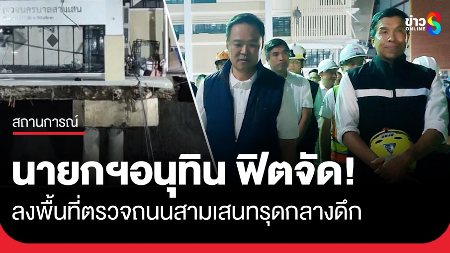 "นายกฯ อนุทิน" ลงพื้นที่ตรวจถนนสามเสนทรุด หน้าวชิรพยาบาล กลางดึก