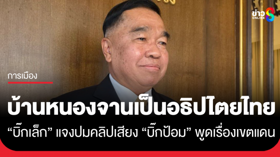 "บิ๊กเล็ก" แจงปมคลิปเสียง "บิ๊กป้อม" ยืนยันบ้านหนองจานเป็นอธิปไตยไทย