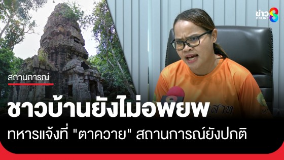 ชาวบ้านใกล้ "ตาควาย" ยังไม่อพยพ ทหารแจ้งสถานการณ์ปกติ ยันไม่มีปิดข่าวเตรียมความพร้อมตลอดเวลา