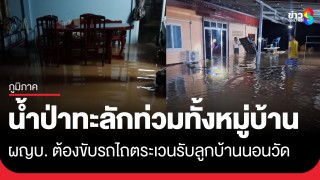 น้ำป่าทะลักกลางดึก! ท่วมทั้งหมู่บ้านคลองบุหรี่ ผญบ....
