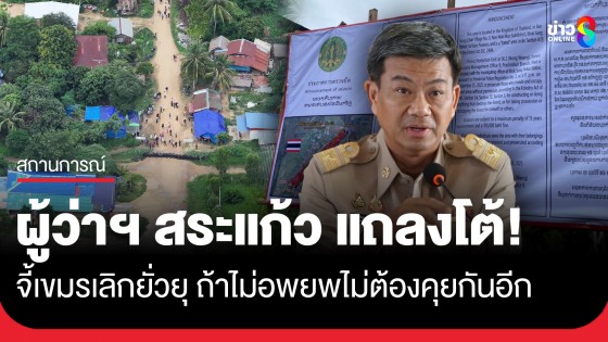 เขมรเลิกยั่วยุ! ผู้ว่าฯ สระแก้ว แถลงโต้ "บันเตียเมียนเจย" ถ้าไม่อพยพไม่ต้องคุยกันอีก