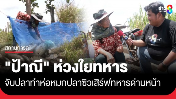 ห่วงใยทหาร! "ป้าณี" ชาวบ้านหนองหญ้าแก้ว จับปลาพร้อมทำห่อหมกปลาซิวเสิร์ฟทหารด่านหน้าให้กินเย็นนี้