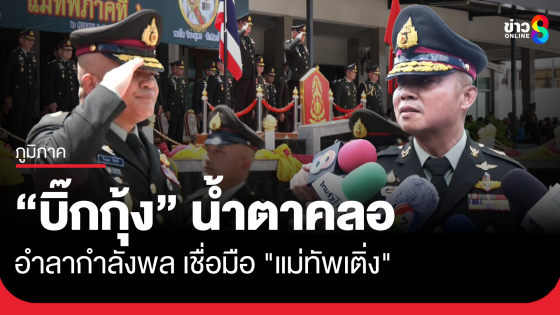"บิ๊กกุ้ง" น้ำตาคลออำลากำลังพล เชื่อมือ "แม่ทัพเติ่ง"