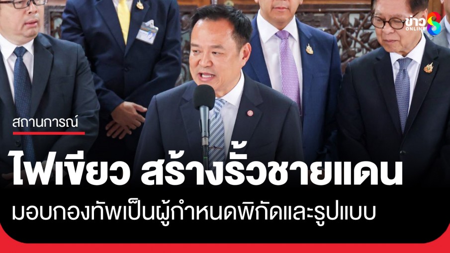 สมช.ไฟเขียว สร้างรั้วชายแดนไทย-กัมพูชา มอบกองทัพเป็นผู้กำหนดพิกัดและรูปแบบ