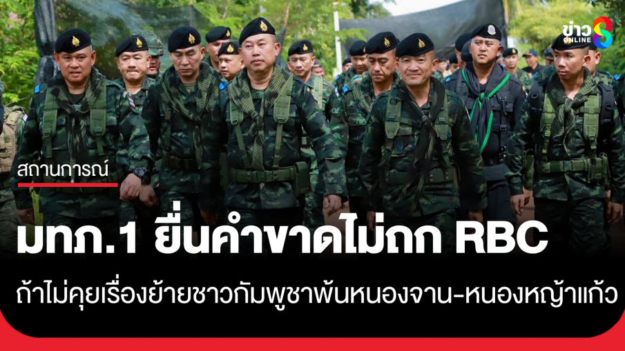 กองทัพภาคที่1 ส่งหนังสือแจ้ง "กัมพูชา" หากไร้แผนย้ายคนออกจากบ้านหนองจาน-บ้านหนองหญ้าแก้ว จะเลื่อนประชุม RBC