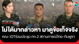 คณะ IOT ลั่นไม่ได้มากล่าวหา แต่มาดูข้อเท็จจริง ร่วมประชุมรับฟังข้อเท็จจริงสถานการณ์ไทย-กัมพูชา...