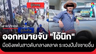 ออกหมายจับ "ไอ้นิก" มือยิงแฟนสาวดับกลางตลาดนัดหนองบ้วย...