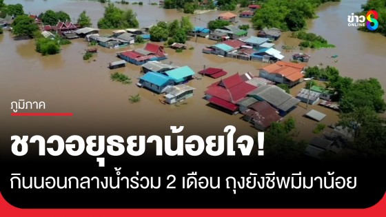 ชาวอยุธยาน้อยใจ! น้ำท่วม 2 เดือน กินนอนกลางน้ำ-เท้าเป็นเชื้อรา โอดถุงยังชีพมีมาน้อย