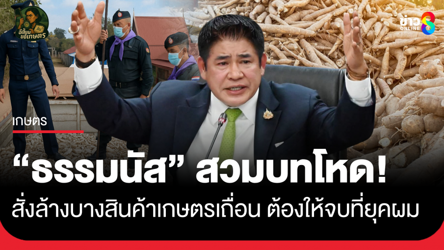 "ธรรมนัส" สวมบทโหด! สั่งล้างบางสินค้าเกษตรเถื่อนต้องให้จบที่ยุคผม