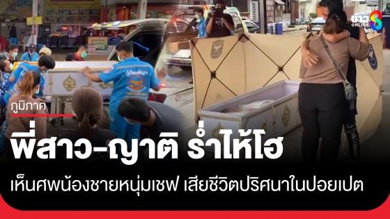 พี่สาวร่ำไห้โฮ หลังเห็นศพน้องชายหนุ่มเชฟ เสียชีวิตอย่างอนาถในปอยเปต