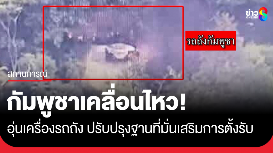 กัมพูชาเคลื่อนไหว! อุ่นเครื่องรถถัง ปรับปรุงฐานที่มั่นเสริมการตั้งรับ เตรียมเส้นทางยุทธวิธี