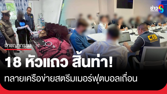 ตำรวจสอบสวนกลาง ทลายเครือข่ายสตรีมเมอร์ฟุตบอลเถื่อน ระดับหัวแถว 18 ราย คาดความเสียหายกว่า 200 ล้านบาทต่อเดือน