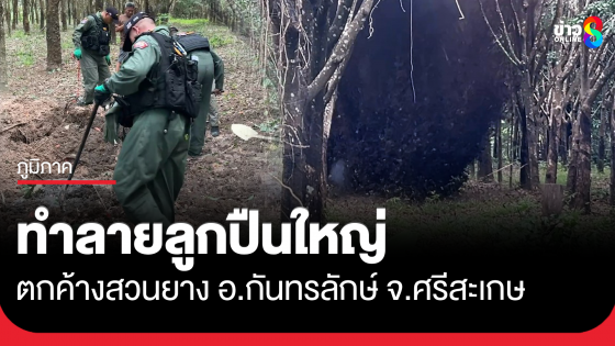 EOD เก็บกู้ลูกปืนใหญ่ในสวนยาง จ.ศรีสะเกษ