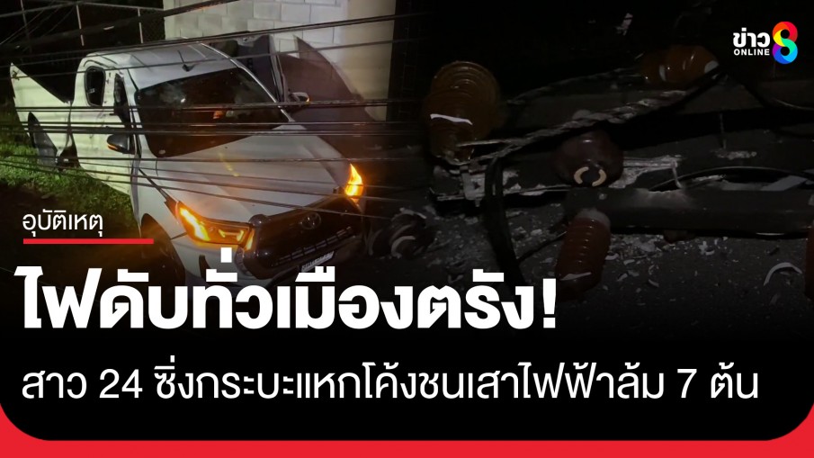 สาว 24 ซิ่งกระบะแหกโค้งชนเสาไฟฟ้าแรงสูงล้ม 7 ต้น ไฟดับทั่วเมืองตรัง 