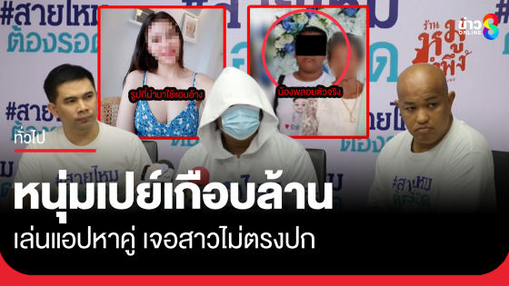 หนุ่มร้อง ถูกสาวในแอปหาคู่ไม่ตรงปก หลอกสูญเงินเกือบล้าน
